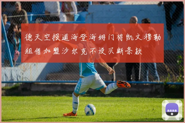 德天空报道海登海姆门将凯文穆勒租借加盟沙尔克不设买断条款